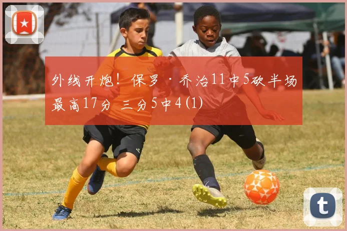 外线开炮！保罗·乔治11中5砍半场最高17分 三分5中4(1)